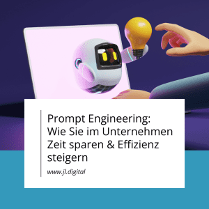 Prompt Engineering für Firmen: Zeit Sparen & Effizienz steigern - JL.Digital